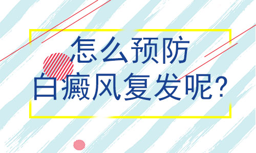 昆明正规的白癜风医院：如何预防白癜风复发呢