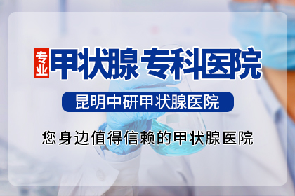 云南治甲减病医院到哪家好_昆明治甲减好医院是哪一家