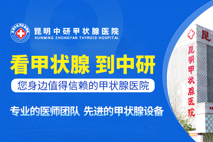 云南哪所甲亢病医院好_昆明哪有比较好的甲亢医院