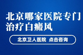 北京的白癜风医院-北京治疗白癜风好的医院是哪家