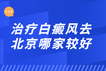 北京治疗白癜风医院怎么样-北京治疗白癜风医院有哪些