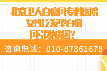 深度观察：北京白癜风医院「排行榜」女性泛发型白癜风引发病因?