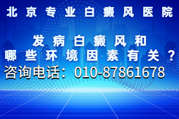 治白癜风北京哪家医院好-发病白癜风和哪些环境因素有关?