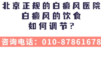 北京白癜风专科医院哪家好-白癜风患者的饮食如何调节?