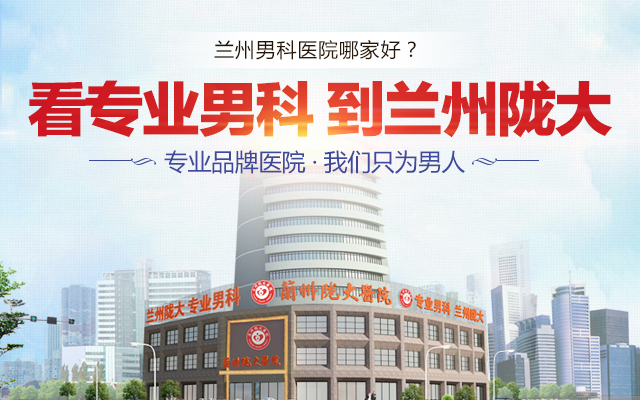 「专业评估」兰州男科医院排名「十强」兰州治疗男性问题好的医院(2023推荐男科)