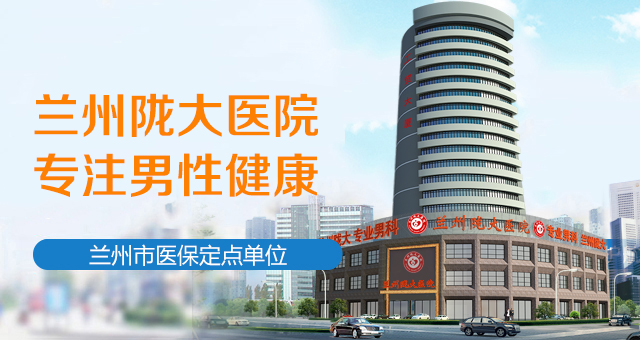 男科解读:兰州市好的男科医院在哪-兰州去哪个医院看男科病好?