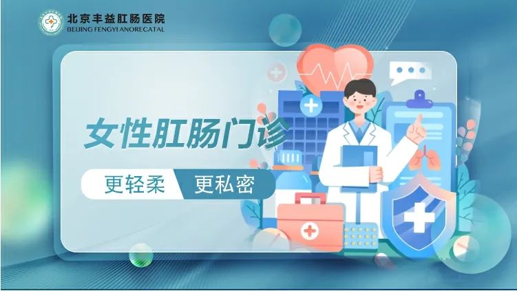 北京丰益桥女性肛肠门诊——私密诊疗，全女团队更懂你！